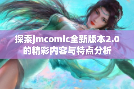 探索jmcomic全新版本2.0的精彩内容与特点分析