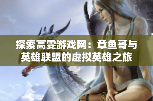 探索高雯游戏网：章鱼哥与英雄联盟的虚拟英雄之旅
