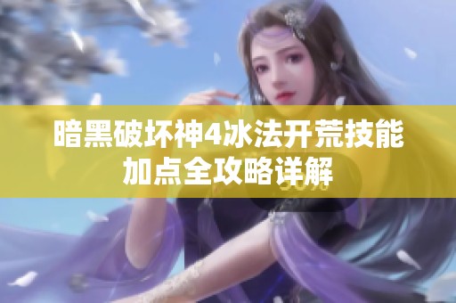 暗黑破坏神4冰法开荒技能加点全攻略详解