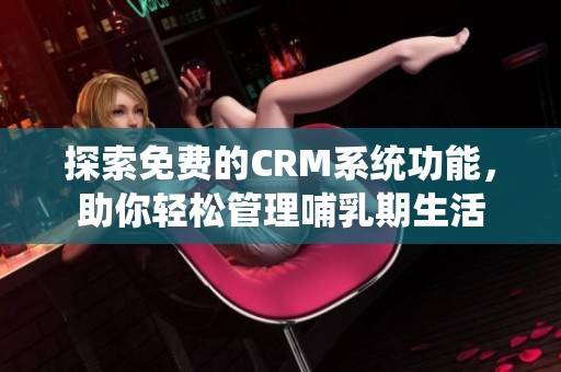 探索免费的CRM系统功能，助你轻松管理哺乳期生活