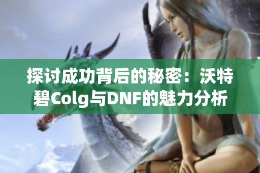 探讨成功背后的秘密：沃特碧Colg与DNF的魅力分析