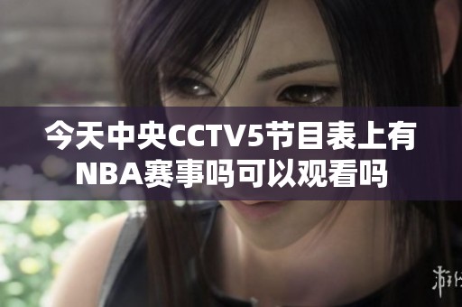 今天中央CCTV5节目表上有NBA赛事吗可以观看吗