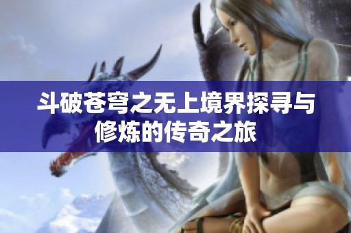 斗破苍穹之无上境界探寻与修炼的传奇之旅