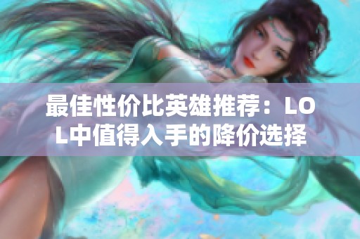 最佳性价比英雄推荐：LOL中值得入手的降价选择