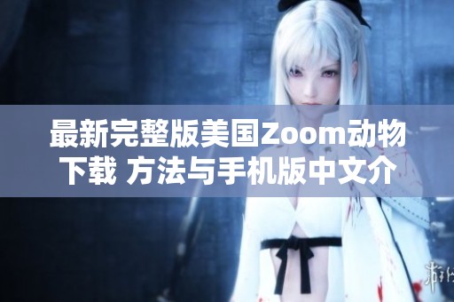 最新完整版美国Zoom动物下载 方法与手机版中文介绍