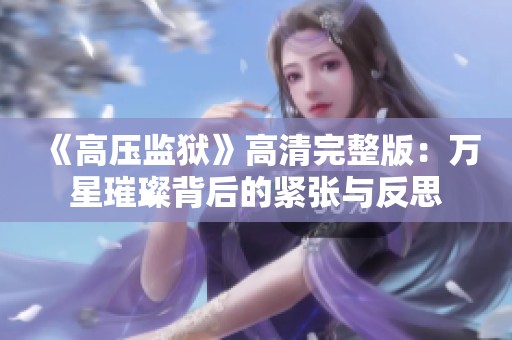 《高压监狱》高清完整版：万星璀璨背后的紧张与反思