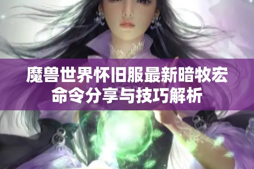 魔兽世界怀旧服最新暗牧宏命令分享与技巧解析