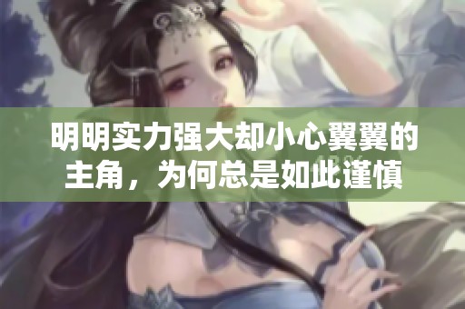 明明实力强大却小心翼翼的主角，为何总是如此谨慎