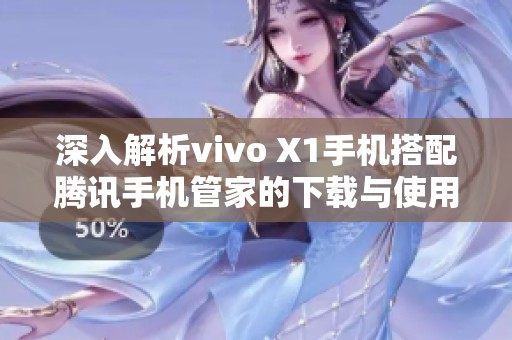 深入解析vivo X1手机搭配腾讯手机管家的下载与使用方法