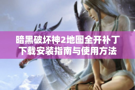 暗黑破坏神2地图全开补丁下载安装指南与使用方法