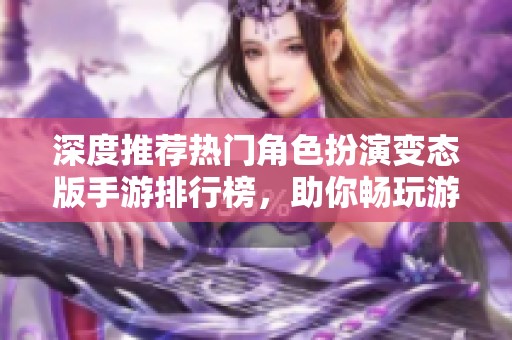 深度推荐热门角色扮演变态版手游排行榜，助你畅玩游戏世界