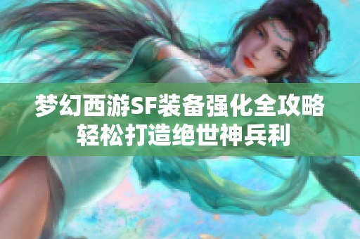 梦幻西游SF装备强化全攻略 轻松打造绝世神兵利