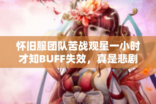 怀旧服团队苦战观星一小时才知BUFF失效，真是悲剧