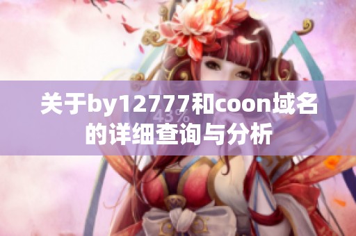 关于by12777和coon域名的详细查询与分析