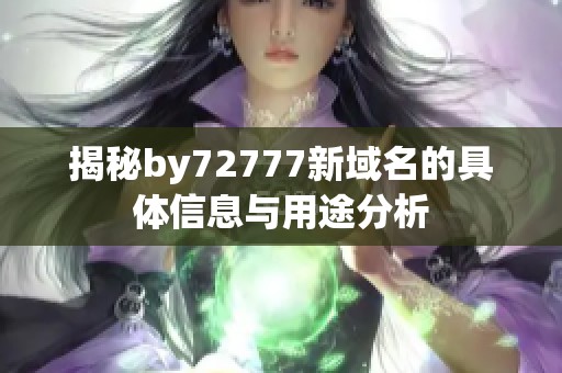 揭秘by72777新域名的具体信息与用途分析