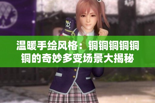 温暖手绘风格：铜铜铜铜铜铜的奇妙多变场景大揭秘