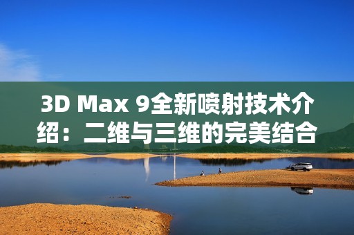 3D Max 9全新喷射技术介绍：二维与三维的完美结合