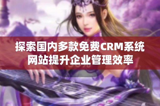 探索国内多款免费CRM系统网站提升企业管理效率