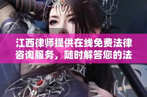 江西律师提供在线免费法律咨询服务，随时解答您的法律问题