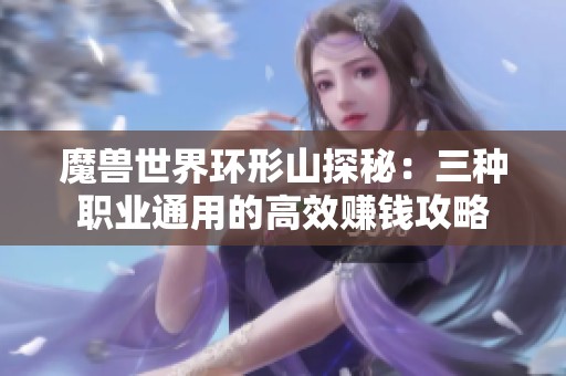 魔兽世界环形山探秘：三种职业通用的高效赚钱攻略