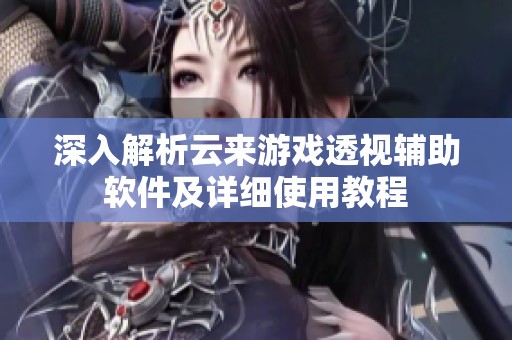 深入解析云来游戏透视辅助软件及详细使用教程