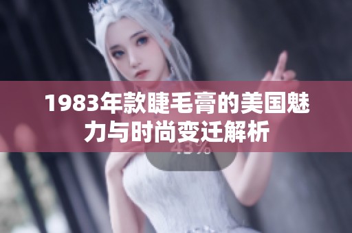 1983年款睫毛膏的美国魅力与时尚变迁解析
